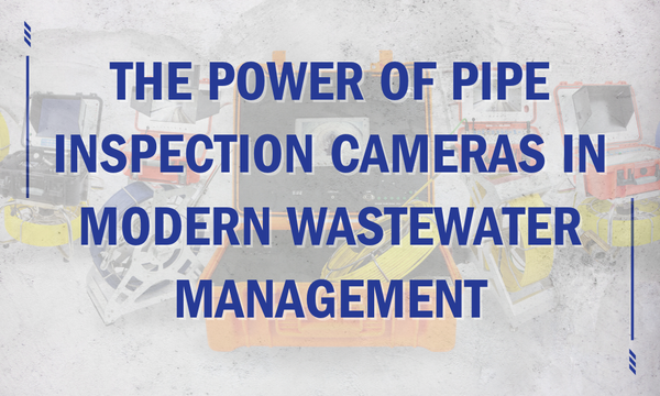 The Power of Pipe Inspection Cameras in Modern Wastewater Management