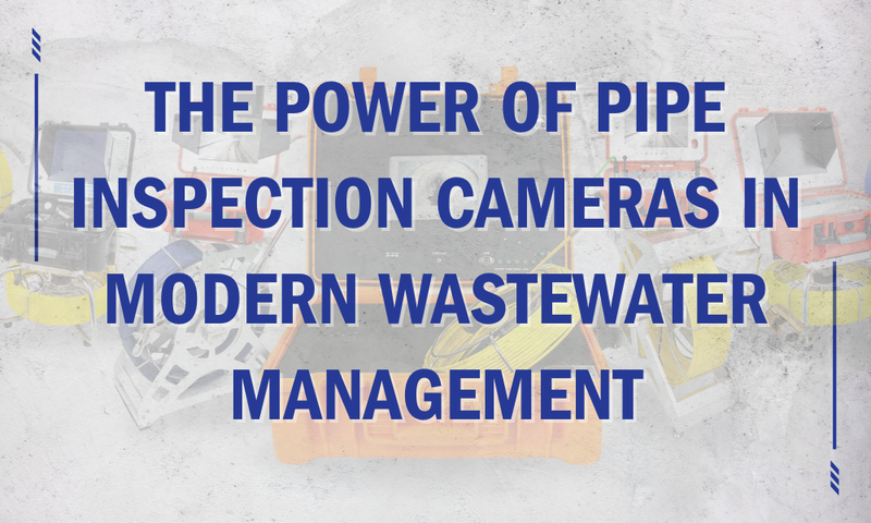 The Power of Pipe Inspection Cameras in Modern Wastewater Management